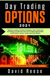 Day Trading Options: A Beginner’s Guide to the Best Strategies, Tools, Tactics, and Psychology to Profit from Short-Term Trading Opportunities on ETF, Stocks, Futures, Crypto, and Forex Options