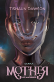 Mother of Machines: Sanaa - Tishaun Dawson