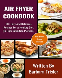 Air Fryer Recipe - 20+ Easy And Delicious Recipes For A Healthy Diet (In High Definition Pictures) - Barbara Trisler