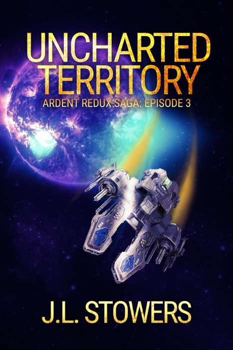 Uncharted Territory: Ardent Redux Saga: Episode 3 (A Space Opera Adventure)