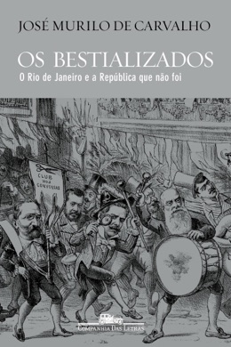 Capa do livro Os Bestializados: O Rio de Janeiro e a República que Não Foi de José Murilo de Carvalho