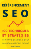 Référencement SEO : 100 techniques et stratégies à mettre en place pour son référencement naturel - Hervé Danjean