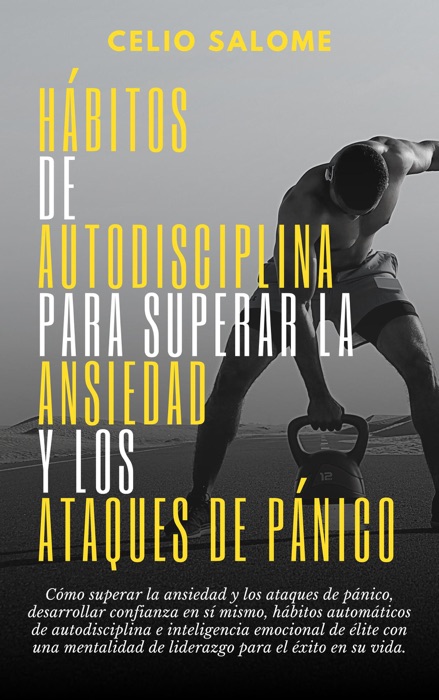 Hábitos de autodisciplina para superar la ansiedad y los ataques de pánico: Cómo superar la ansiedad y los ataques de pánico, desarrollar confianza en sí mismo, hábitos automáticos de autodisciplina