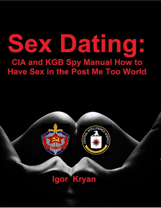 Sex Dating: Cia and Kgb Spy Manual How to Have Sex In the Post Me Too World