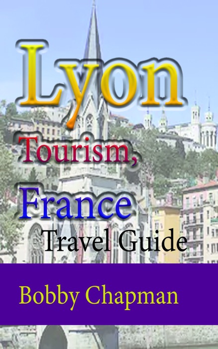Lyon Tourism, France: Travel Guide