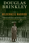 The Wilderness Warrior - Douglas Brinkley