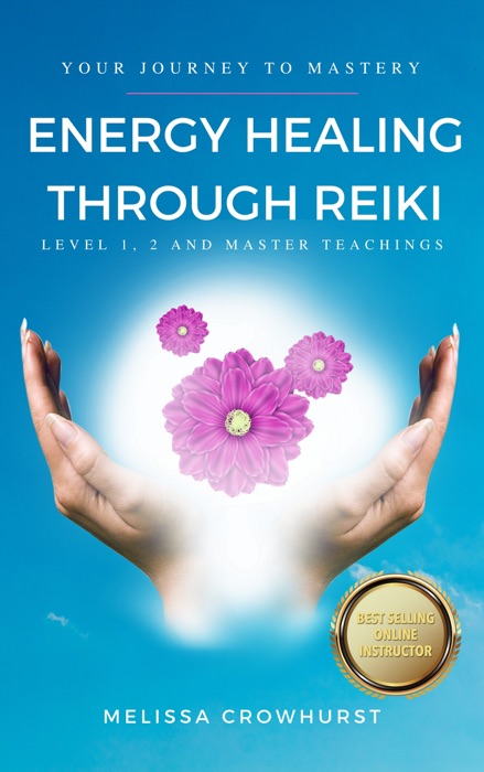 Energy Healing Through Reiki: Your Journey to Healing Mastery