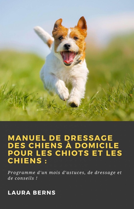 Manuel de dressage des chiens à domicile pour les chiots et les chiens :