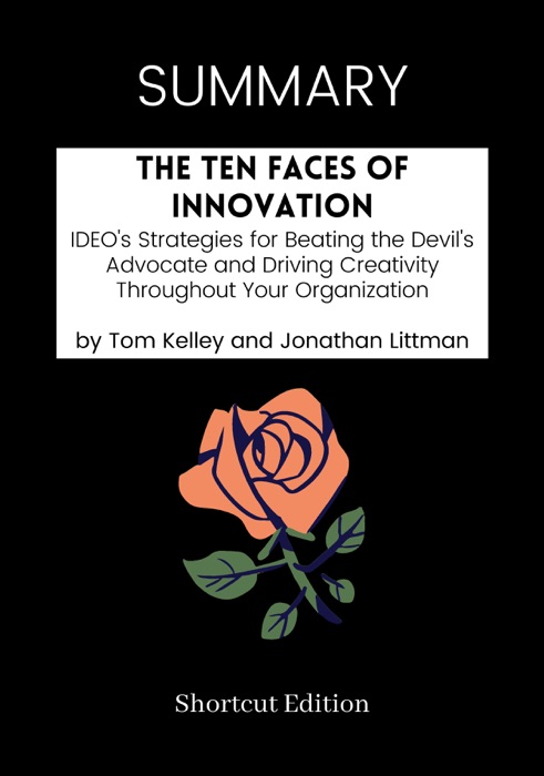 SUMMARY - The Ten Faces of Innovation: IDEO's Strategies for Beating the Devil's Advocate and Driving Creativity Throughout Your Organization by Tom Kelley and Jonathan Littman