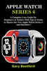 Gary Bentford - Apple Watch Series 6: A Complete User Guide for Beginners & Seniors With Tips & Tricks to Master the New Apple Watch Series 6 And WatchOS 7 artwork