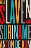 Wij slaven van Suriname - Anton de Kom