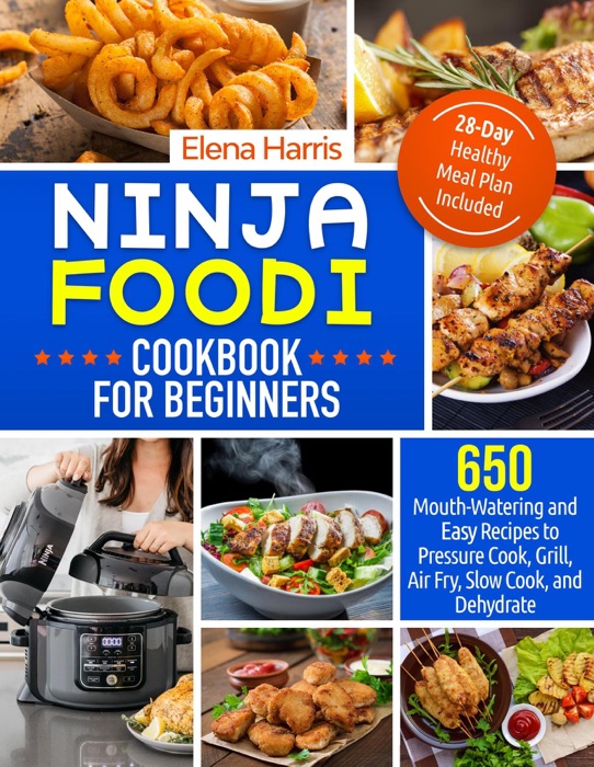 Ninja Foodi Cookbook For Beginners: 650 Mouth-Watering and Easy Recipes to Pressure Cook, Grill, Air Fry, Slow Cook, and Dehydrate