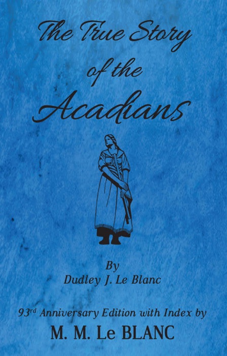 The True Story of the Acadians, 93rd Anniversary Edition with Index