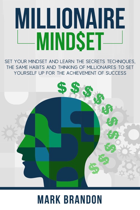 Millionaire  Mindset:  Set Your Mindset and Learn the Secrets Techniques, the Same Habits and Thinking of Millionaires to Set Yourself Up for the Achievement of Success