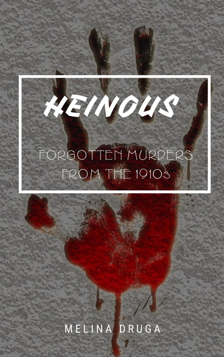 Heinous: Forgotten Murders From the 1910s