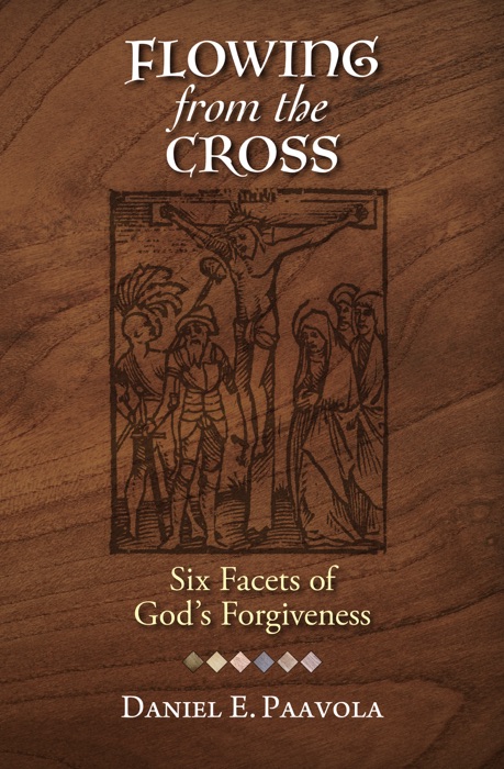 Flowing from the Cross: Six Facets of God’s Forgiveness