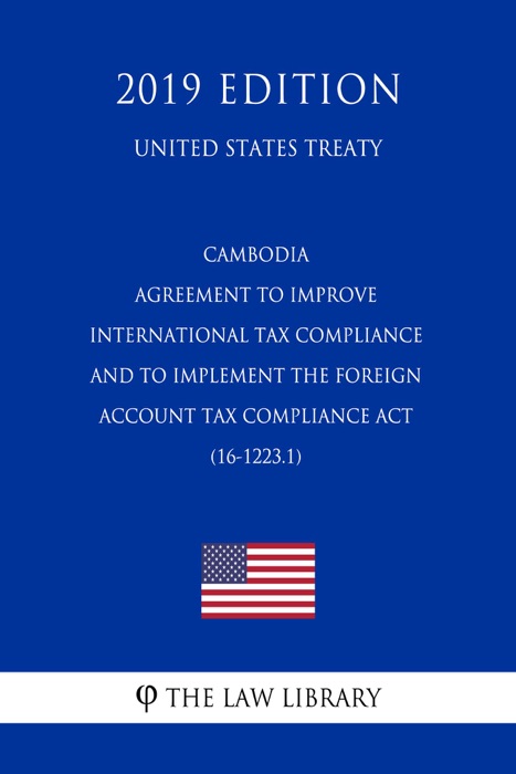 Cambodia - Agreement to Improve International Tax Compliance and to Implement the Foreign Account Tax Compliance Act (16-1223.1) (United States Treaty)