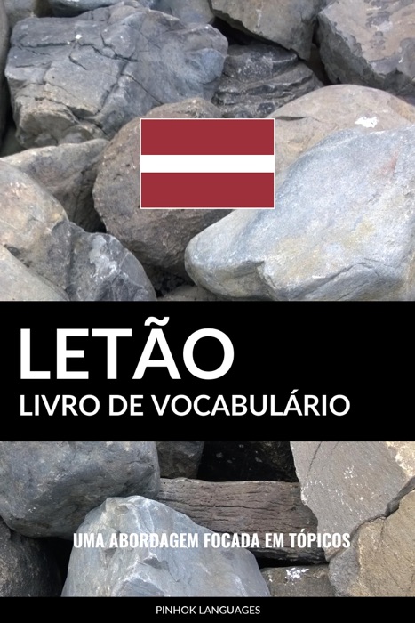 Livro de Vocabulário Letão: Uma Abordagem Focada Em Tópicos