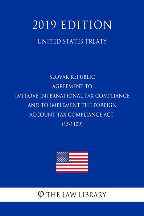 Slovak Republic - Agreement to Improve International Tax Compliance and to Implement the Foreign Account Tax Compliance Act (15-1109) (United States Treaty)