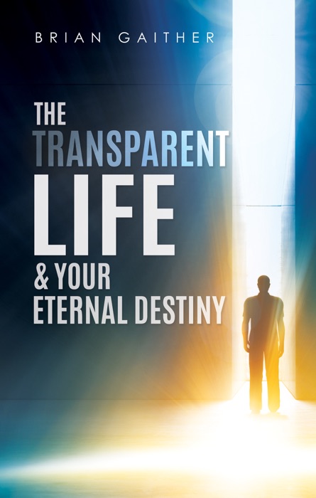 The Transparent Life & Your Eternal Destiny