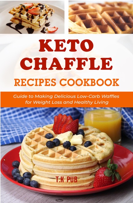 Keto Chaffle Recipes Cookbook: Guide to Making Delicious Low-Carb Waffles for Weight Loss and Healthy Living