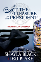 Shayla Black & Lexi Blake - At the Pleasure of the President, The Perfect Gentlemen, Book 5 artwork