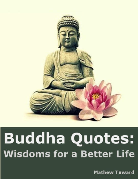 Buddha Quotes: Wisdoms for a Better Life