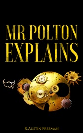 Mr Polton Explains - R. Austin Freeman by  R. Austin Freeman PDF Download