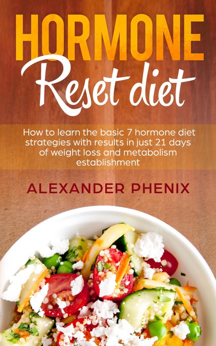 Hormone Reset Diet: How to Learn the Basic 7 Hormone Diet Strategies with Results in Just 21 Days of Weight Loss and Metabolism Establishment