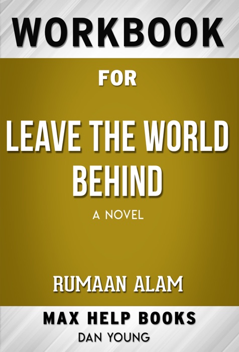 Leave the World Behind A Novel by Rumaan Alam (Max Help Workbooks)