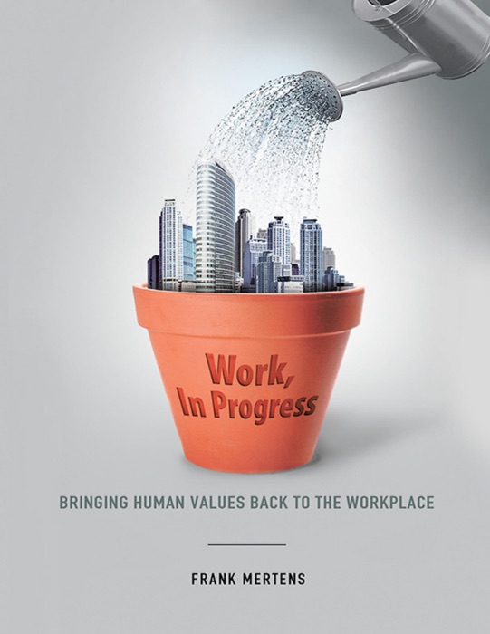 Work, In Progress: Bringing Human Values Back to the Workplace