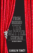 From Behind The Glitter Curtain - Carolyn Toney