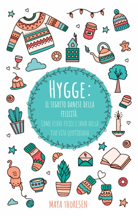 Hygge: il segreto danese della felicità. Come essere felice e sano nella tua vita quotidiana