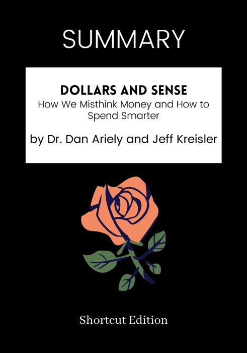 SUMMARY - Dollars and Sense: How We Misthink Money and How to Spend Smarter by Dr. Dan Ariely and Jeff Kreisler