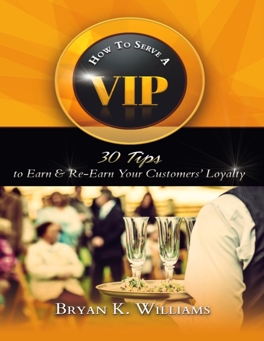 How to Serve a VIP: 30 Tips to Earn & Re-Earn Your Customers' Loyalty