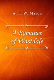 A Romance of Wastdale - A. E. W. Mason by  A. E. W. Mason PDF Download