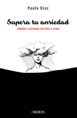 Supera tu ansiedad. Aprende a gestionar con éxito el estrés - Paula Díaz-Hellín Benito