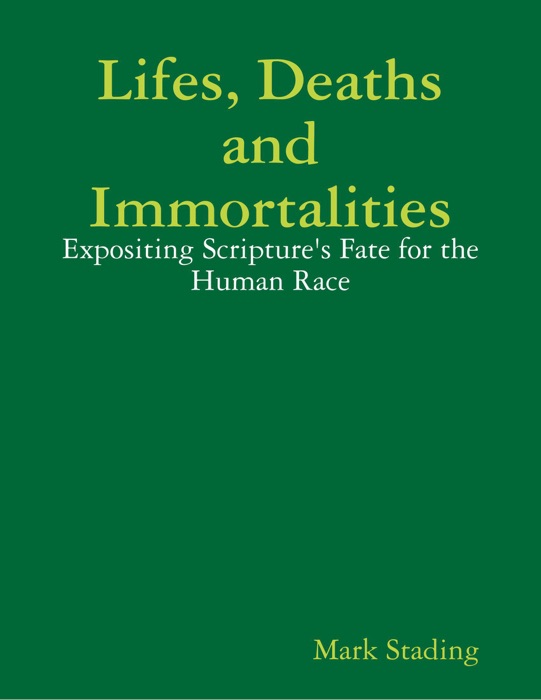 Lifes, Deaths and Immortalities: Expositing Scripture's Fate for the Human Race
