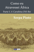 Como Eu Atravessei África - Primeira Parte - Serpa Pinto