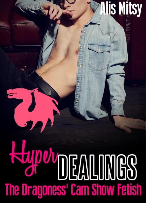 Hyper Dealings: The Dragoness' Cam Show Fetish