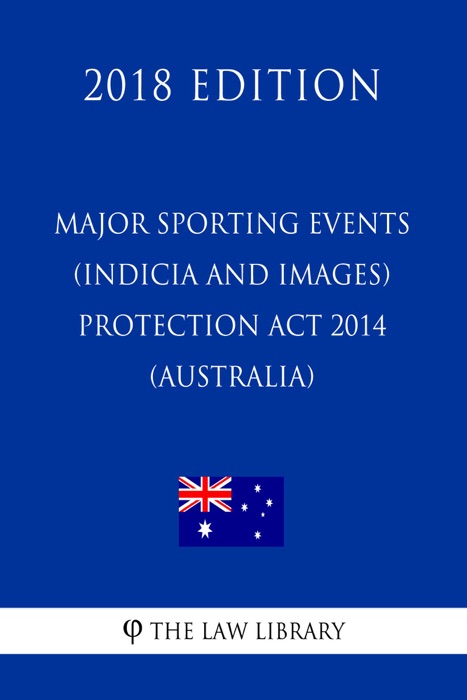 Major Sporting Events (Indicia and Images) Protection Act 2014 (Australia) (2018 Edition)