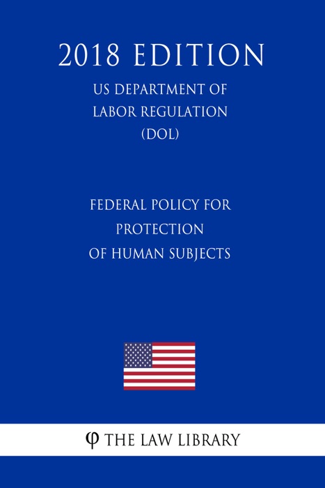 Federal Policy for Protection of Human Subjects (US Department of Labor Regulation) (DOL) (2018 Edition)