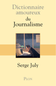 Dictionnaire amoureux du journalisme - Serge July