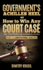 Government’s Achilles Heel or How to Win Any Court Case (we the people & common sense). Constitutional Legalities - Dimitry Krasil