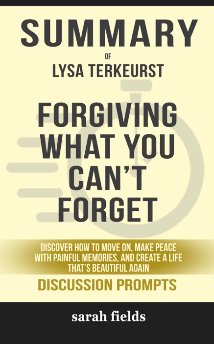 Forgiving What You Can't Forget: Discover How to Move On, Make Peace with Painful Memories, and Create a Life That's Beautiful Again by Lysa Terkeurst (Discussion Prompts)