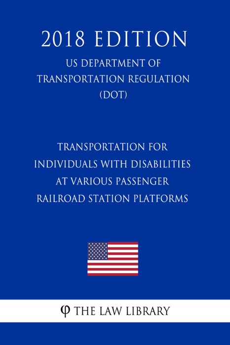 Transportation for Individuals with Disabilities at Various Passenger Railroad Station Platforms (US Department of Transportation Regulation) (DOT) (2018 Edition)