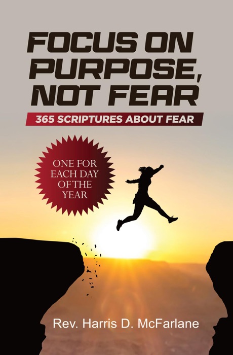 Focus on Purpose, Not Fear: 365 Scriptures about Fear; One for Each Day of the Year: 365 Scriptures about Fear One for Each Day of the Year