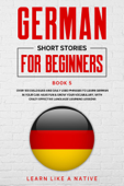 German Short Stories for Beginners Book 5: Over 100 Dialogues and Daily Used Phrases to Learn German in Your Car. Have Fun & Grow Your Vocabulary, with Crazy Effective Language Learning Lessons - Learn Like a Native