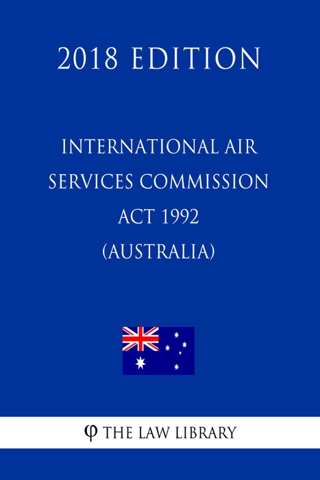 International Air Services Commission Act 1992 (Australia) (2018 Edition)