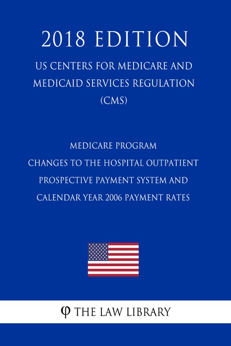 Medicare Program - Changes to the Hospital Outpatient Prospective Payment System and Calendar Year 2006 Payment Rates (US Centers for Medicare and Medicaid Services Regulation) (CMS) (2018 Edition)